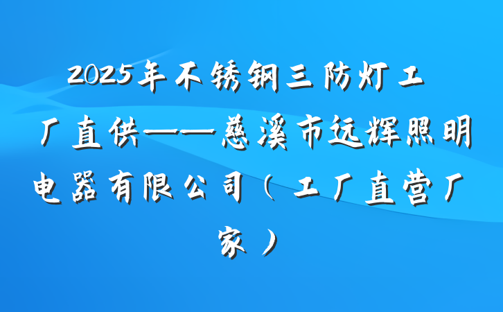 2025年不锈钢三防灯工厂直供——慈溪市远辉照明电器有限公司（工厂直营厂家）