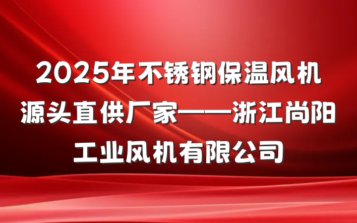2025年不锈钢保温风机源头直供厂家——浙江尚阳工业风机有限公司