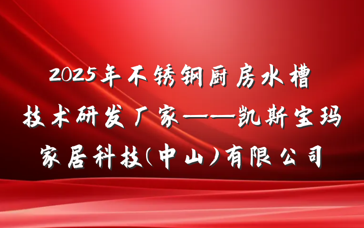 2025年不锈钢厨房水槽技术研发厂家——凯斯宝玛家居科技(中山)有限公司