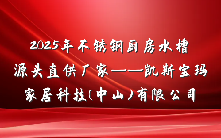 2025年不锈钢厨房水槽源头直供厂家——凯斯宝玛家居科技(中山)有限公司