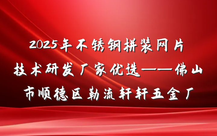 2025年不锈钢拼装网片技术研发厂家优选——佛山市顺德区勒流轩轩五金厂