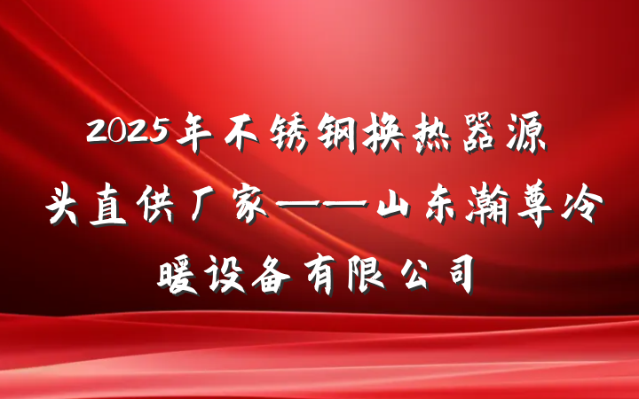2025年不锈钢换热器源头直供厂家——山东瀚尊冷暖设备有限公司
