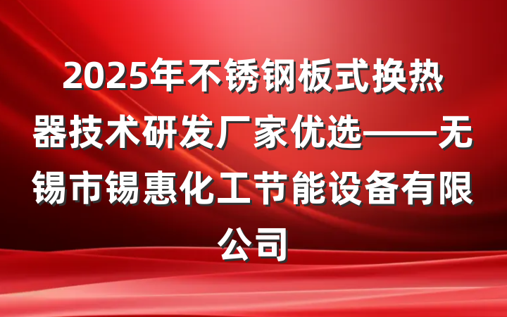 2025年不锈钢板式换热器技术研发厂家优选——无锡市锡惠化工节能设备有限公司