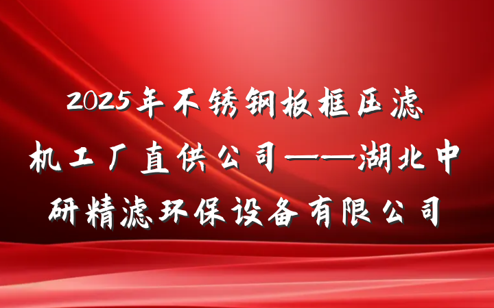 2025年不锈钢板框压滤机工厂直供公司——湖北中研精滤环保设备有限公司