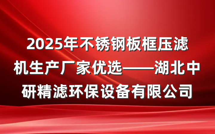 2025年不锈钢板框压滤机生产厂家优选——湖北中研精滤环保设备有限公司