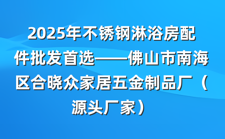 2025年不锈钢淋浴房配件批发首选——佛山市南海区合晓众家居五金制品厂（源头厂家）
