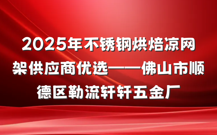 2025年不锈钢烘焙凉网架供应商优选——佛山市顺德区勒流轩轩五金厂