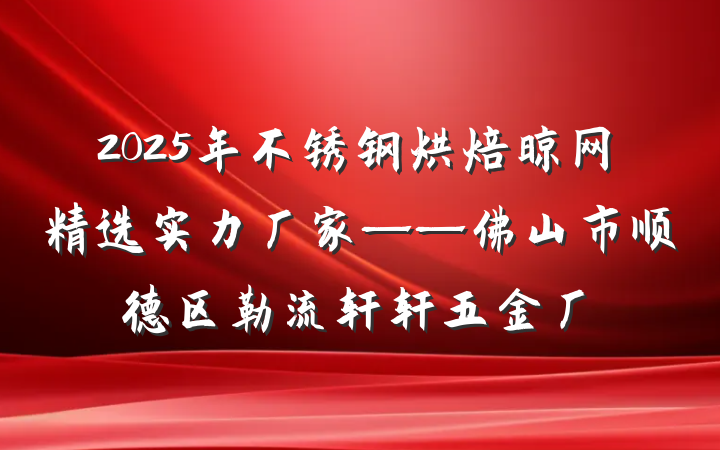 2025年不锈钢烘焙晾网精选实力厂家——佛山市顺德区勒流轩轩五金厂