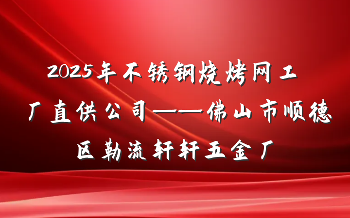 2025年不锈钢烧烤网工厂直供公司——佛山市顺德区勒流轩轩五金厂