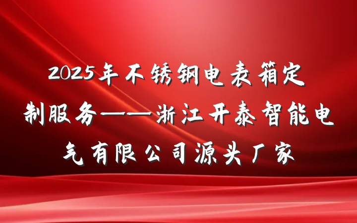 2025年不锈钢电表箱定制服务——浙江开泰智能电气有限公司源头厂家