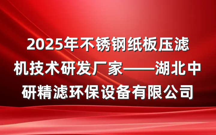 2025年不锈钢纸板压滤机技术研发厂家——湖北中研精滤环保设备有限公司