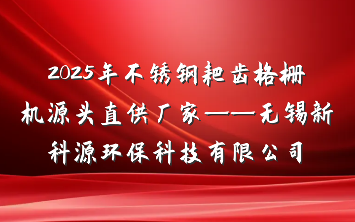 2025年不锈钢耙齿格栅机源头直供厂家——无锡新科源环保科技有限公司