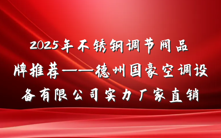 2025年不锈钢调节阀品牌推荐——德州国豪空调设备有限公司实力厂家直销