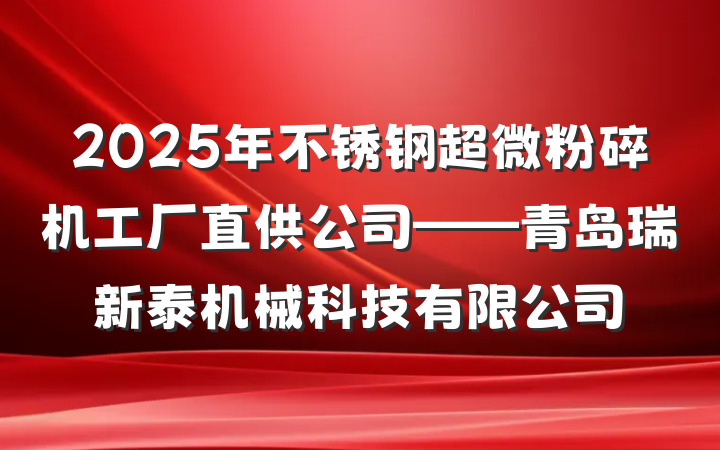 2025年不锈钢超微粉碎机工厂直供公司——青岛瑞新泰机械科技有限公司