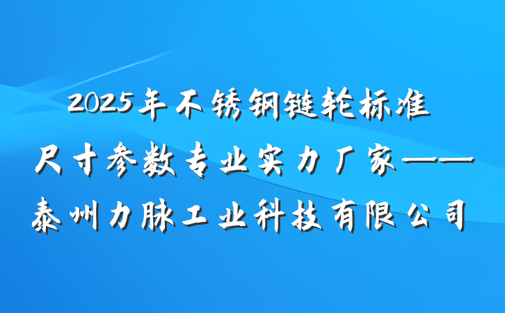 2025年不锈钢链轮标准尺寸参数专业实力厂家——泰州力脉工业科技有限公司