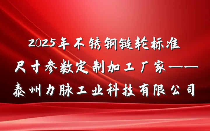 2025年不锈钢链轮标准尺寸参数定制加工厂家——泰州力脉工业科技有限公司