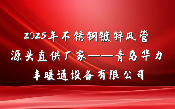 2025年不锈钢镀锌风管源头直供厂家——青岛华力丰暖通设备有限公司