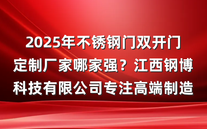 2025年不锈钢门双开门定制厂家哪家强?江西钢博科技有限公司专注高端制造