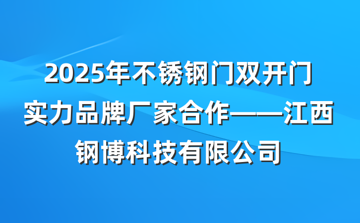 2025年不锈钢门双开门实力品牌厂家合作——江西钢博科技有限公司