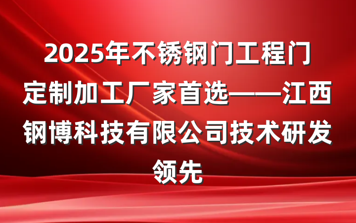 2025年不锈钢门工程门定制加工厂家首选——江西钢博科技有限公司技术研发领先