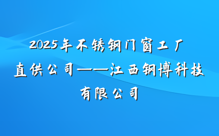 2025年不锈钢门窗工厂直供公司——江西钢博科技有限公司