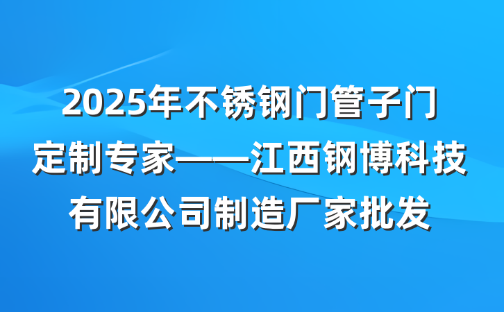 2025年不锈钢门管子门定制专家——江西钢博科技有限公司制造厂家批发