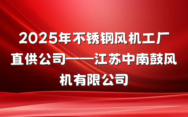 2025年不锈钢风机工厂直供公司——江苏中南鼓风机有限公司
