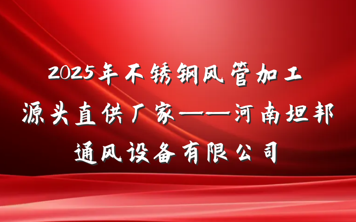 2025年不锈钢风管加工源头直供厂家——河南坦邦通风设备有限公司