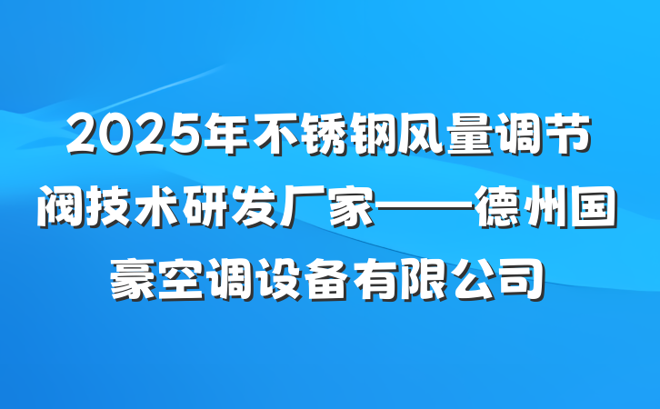 2025年不锈钢风量调节阀技术研发厂家——德州国豪空调设备有限公司