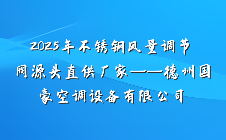 2025年不锈钢风量调节阀源头直供厂家——德州国豪空调设备有限公司
