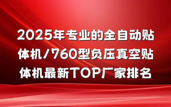 2025年专业的全自动贴体机/760型负压真空贴体机最新TOP厂家排名