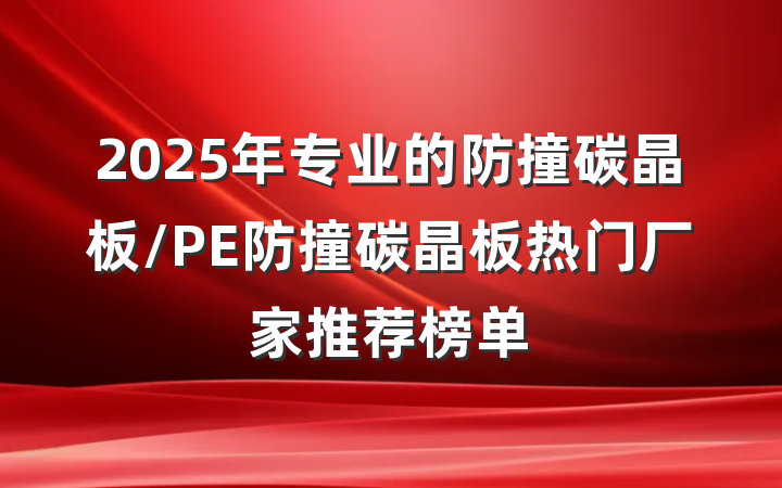 2025年专业的防撞碳晶板/PE防撞碳晶板热门厂家推荐榜单