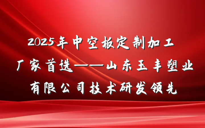 2025年中空板定制加工厂家首选——山东玉丰塑业有限公司技术研发领先