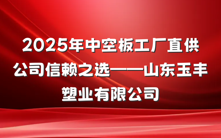 2025年中空板工厂直供公司信赖之选——山东玉丰塑业有限公司