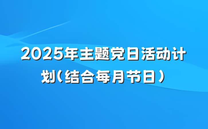 2025年主题党日活动计划（结合每月节日）