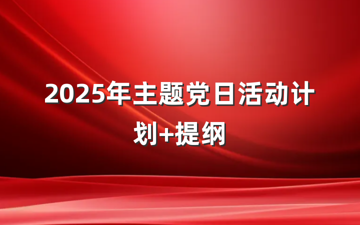 2025年主题党日活动计划 提纲
