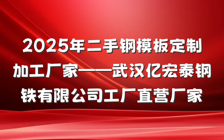 2025年二手钢模板定制加工厂家——武汉亿宏泰钢铁有限公司工厂直营厂家