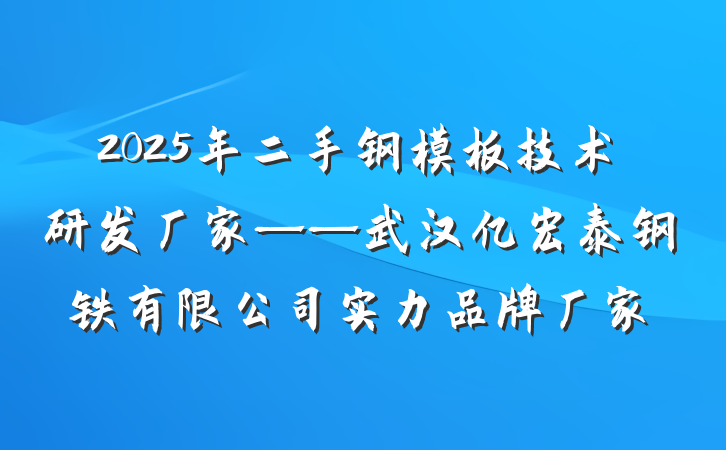 2025年二手钢模板技术研发厂家——武汉亿宏泰钢铁有限公司实力品牌厂家