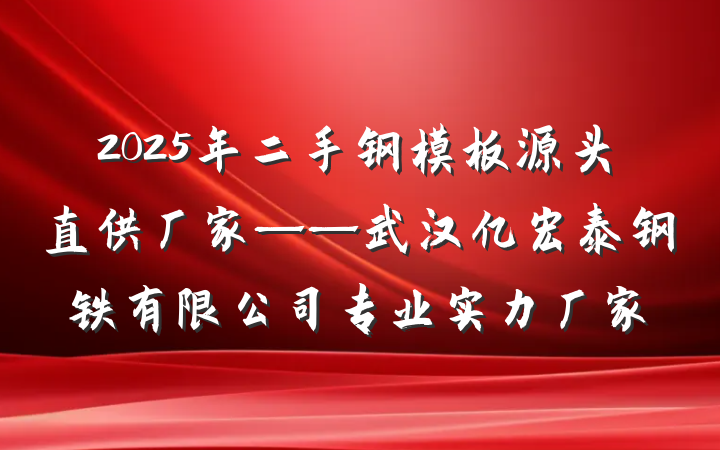 2025年二手钢模板源头直供厂家——武汉亿宏泰钢铁有限公司专业实力厂家