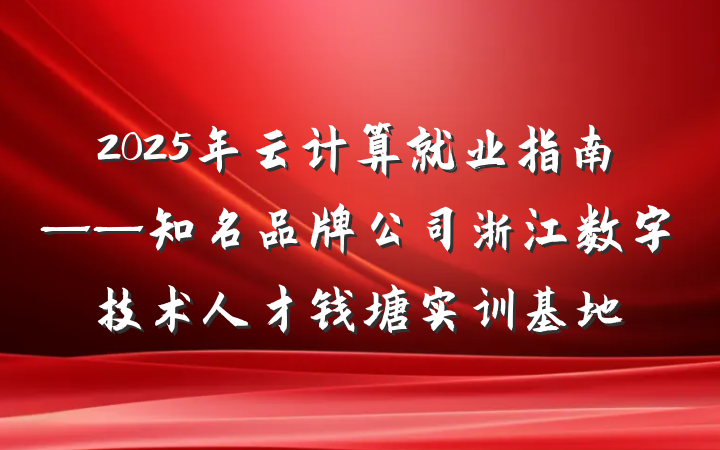 2025年云计算就业指南——知名品牌公司浙江数字技术人才钱塘实训基地