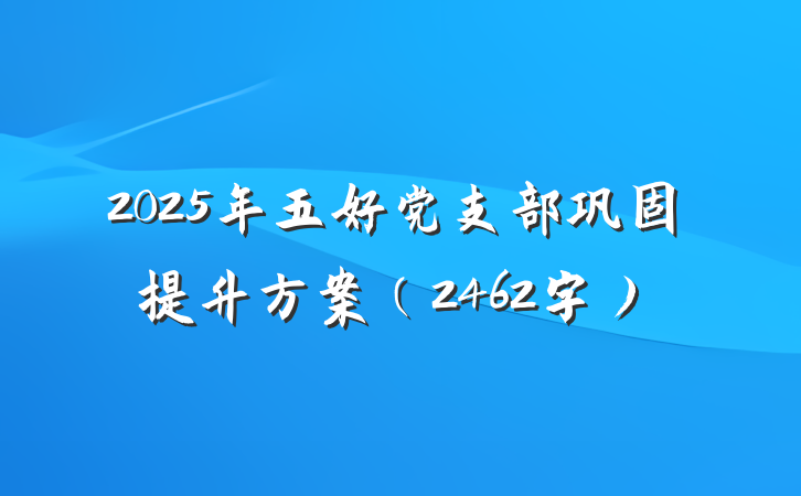 2025年五好党支部巩固提升方案（2462字）