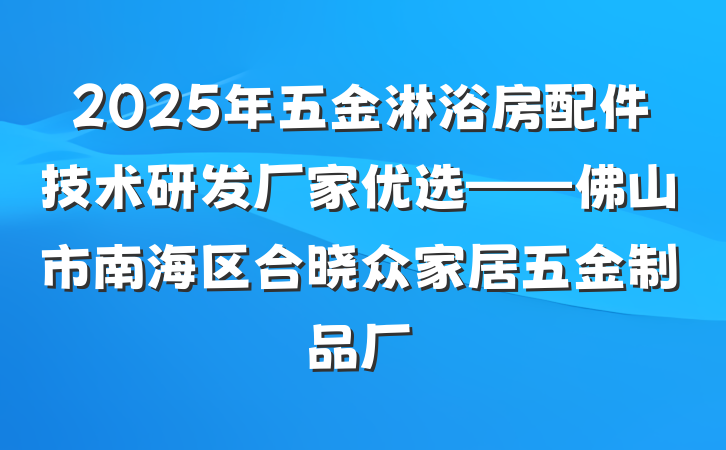 2025年五金淋浴房配件技术研发厂家优选——佛山市南海区合晓众家居五金制品厂
