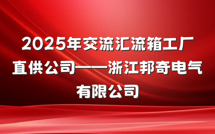 2025年交流汇流箱工厂直供公司——浙江邦奇电气有限公司