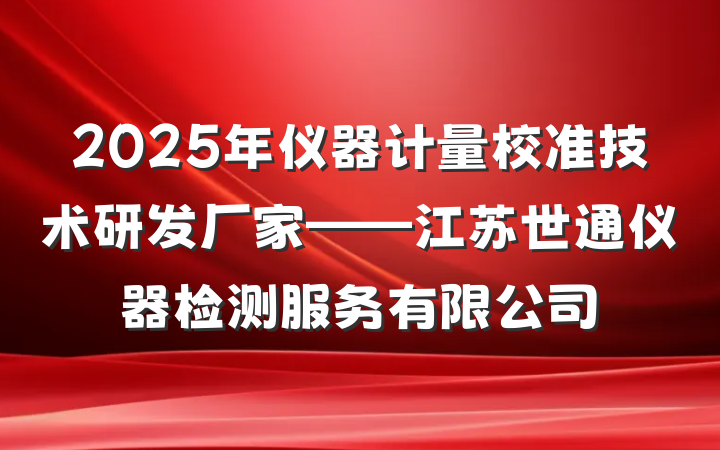 2025年仪器计量校准技术研发厂家——江苏世通仪器检测服务有限公司