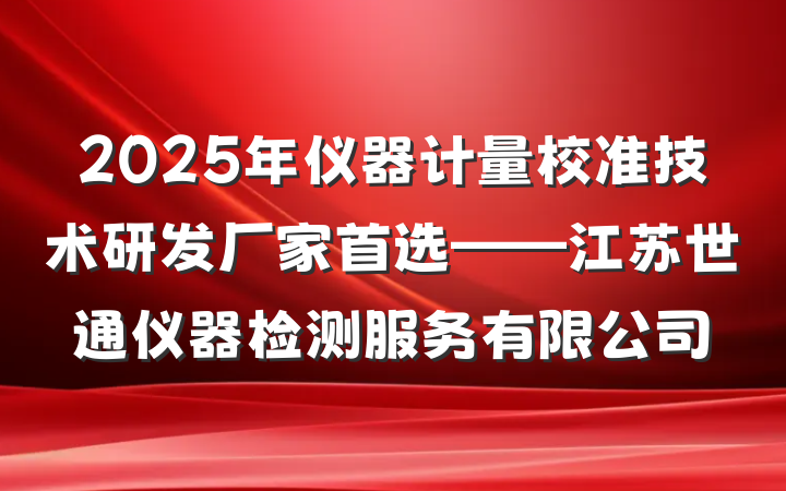 2025年仪器计量校准技术研发厂家首选——江苏世通仪器检测服务有限公司