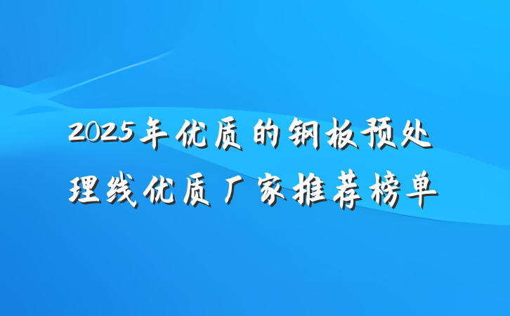2025年优质的钢板预处理线优质厂家推荐榜单