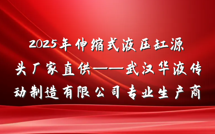 2025年伸缩式液压缸源头厂家直供——武汉华液传动制造有限公司专业生产商