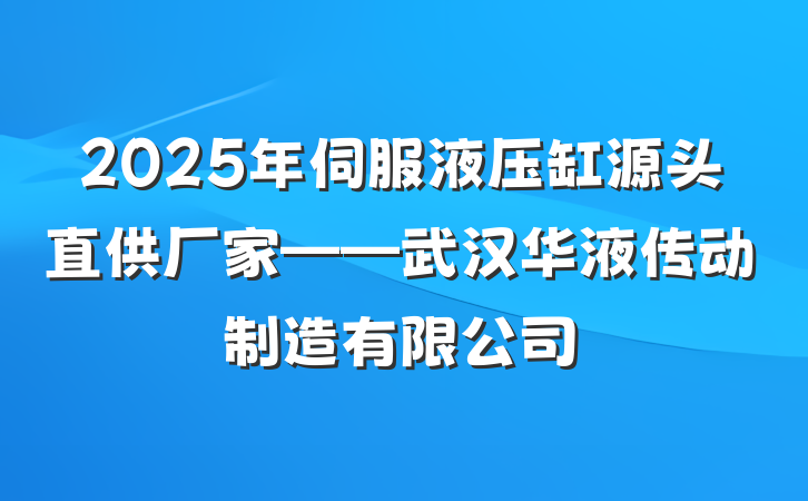 2025年伺服液压缸源头直供厂家——武汉华液传动制造有限公司