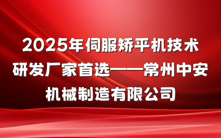 2025年伺服矫平机技术研发厂家首选——常州中安机械制造有限公司