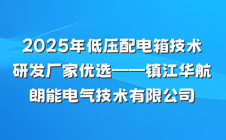 2025年低压配电箱技术研发厂家优选——镇江华航朗能电气技术有限公司